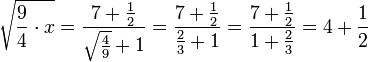 \sqrt{\frac{9}{4}\sdot x}=\frac{7+\frac{1}{2}}{\sqrt{\frac{4}{9}}+1}=\frac{7+\frac{1}{2}}{\frac{2}{3}+1}=\frac{7+\frac{1}{2}}{1+\frac{2}{3}}=4+\frac{1}{2}