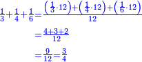 \scriptstyle{\color{blue}{\begin{align}\scriptstyle\frac{1}{3}+\frac{1}{4}+\frac{1}{6}&\scriptstyle=\frac{\left(\frac{1}{3}\sdot12\right)+\left(\frac{1}{4}\sdot12\right)+\left(\frac{1}{6}\sdot12\right)}{12}\\&\scriptstyle=\frac{4+3+2}{12}\\&\scriptstyle=\frac{9}{12}=\frac{3}{4}\\\end{align}}}