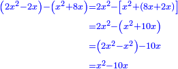 \scriptstyle{\color{blue}{\begin{align}\scriptstyle\left(2x^2-2x\right)-\left(x^2+8x\right)&\scriptstyle=2x^2-\left[x^2+\left(8x+2x\right)\right]\\&\scriptstyle=2x^2-\left(x^2+10x\right)\\&\scriptstyle=\left(2x^2-x^2\right)-10x\\&\scriptstyle=x^2-10x\\\end{align}}}