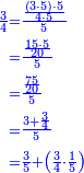 {\color{blue}{\begin{align}\scriptstyle\frac{3}{4}&\scriptstyle=\frac{\frac{\left(3\sdot5\right)\sdot5}{4\sdot5}}{5}\\&\scriptstyle=\frac{\frac{15\sdot5}{20}}{5}\\&\scriptstyle=\frac{\frac{75}{20}}{5}\\&\scriptstyle=\frac{3+\frac{3}{4}}{5}\\&\scriptstyle=\frac{3}{5}+\left(\frac{3}{4}\sdot\frac{1}{5}\right)\\\end{align}}}