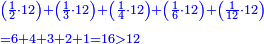 \scriptstyle{\color{blue}{\begin{align}&\scriptstyle\left(\frac{1}{2}\sdot12\right)+\left(\frac{1}{3}\sdot12\right)+\left(\frac{1}{4}\sdot12\right)+\left(\frac{1}{6}\sdot12\right)+\left(\frac{1}{12}\sdot12\right)\\&\scriptstyle=6+4+3+2+1=16>12\\\end{align}}}