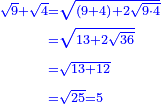 \scriptstyle{\color{blue}{\begin{align}\scriptstyle\sqrt{9}+\sqrt{4}&\scriptstyle=\sqrt{\left(9+4\right)+2\sqrt{9\sdot4}}\\&\scriptstyle=\sqrt{13+2\sqrt{36}}\\&\scriptstyle=\sqrt{13+12}\\&\scriptstyle=\sqrt{25}=5\\\end{align}}}