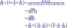 {\color{blue}{\begin{align}\scriptstyle\frac{6}{13}\div\left(4+\frac{1}{3}+\frac{6}{11}\right)&\scriptstyle=\frac{6\sdot3\sdot11}{\left[\left(4\sdot3\sdot11\right)+\left(1\sdot11\right)+\left(6\sdot3\right)\right]\sdot13}\\&\scriptstyle=\frac{198}{161\sdot13}\\&\scriptstyle=\frac{198}{2093}\\&\scriptstyle=\frac{2}{23}+\left(\frac{2}{13}\sdot\frac{1}{23}\right)+\left(\frac{2}{7}\sdot\frac{1}{13}\sdot\frac{1}{23}\right)\\\end{align}}}