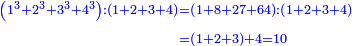 \scriptstyle{\color{blue}{\begin{align}\scriptstyle\left(1^3+2^3+3^3+4^3\right):\left(1+2+3+4\right)&\scriptstyle=\left(1+8+27+64\right):\left(1+2+3+4\right)\\&\scriptstyle=\left(1+2+3\right)+4=10\\\end{align}}}