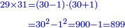 \scriptstyle{\color{blue}{\begin{align}\scriptstyle29\times31&\scriptstyle=\left(30-1\right)\sdot\left(30+1\right)\\&\scriptstyle=30^2-1^2=900-1=899\\\end{align}}}