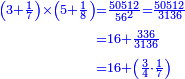 \scriptstyle{\color{blue}{\begin{align}\scriptstyle\left(3+\frac{1}{7}\right)\times\left(5+\frac{1}{8}\right)&\scriptstyle=\frac{50512}{56^2}=\frac{50512}{3136}\\&\scriptstyle=16+\frac{336}{3136}\\&\scriptstyle=16+\left(\frac{3}{4}\sdot\frac{1}{7}\right)\\\end{align}}}