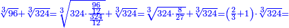 \scriptstyle{\color{blue}{\sqrt[3]{96}+\sqrt[3]{324}=\sqrt[3]{324\sdot\frac{\frac{96}{12}}{\frac{324}{12}}}+\sqrt[3]{324}=\sqrt[3]{324\sdot\frac{8}{27}}+\sqrt[3]{324}=\left(\frac{2}{3}+1\right)\sdot\sqrt[3]{324}=}}