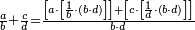 \scriptstyle\frac{a}{b}+\frac{c}{d}=\frac{\left[a\sdot\left[\frac{1}{b}\sdot\left(b\sdot d\right)\right]\right]+\left[c\sdot\left[\frac{1}{d}\sdot\left(b\sdot d\right)\right]\right]}{b\sdot d}