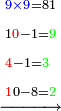 \scriptstyle\xrightarrow{\begin{align}&\scriptstyle{\color{blue}{9\times9}}=81\\&\scriptstyle{1\color{red}{0}}-1={\color{green}{9}}\\&\scriptstyle{\color{red}{4}}-1={\color{green}{3}}\\&\scriptstyle{\color{red}{1}}0-8={\color{green}{2}}\\\end{align}}