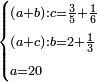 \scriptstyle\begin{cases}\scriptstyle\left(a+b\right):c=\frac{3}{5}+\frac{1}{6}\\\scriptstyle\left(a+c\right):b=2+\frac{1}{3}\\\scriptstyle a=20\end{cases}