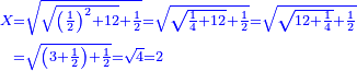 \scriptstyle{\color{blue}{\begin{align}\scriptstyle X&\scriptstyle=\sqrt{\sqrt{\left(\frac{1}{2}\right)^2+12}+\frac{1}{2}}=\sqrt{\sqrt{\frac{1}{4}+12}+\frac{1}{2}}=\sqrt{\sqrt{12+\frac{1}{4}}+\frac{1}{2}}\\&\scriptstyle=\sqrt{\left(3+\frac{1}{2}\right)+\frac{1}{2}}=\sqrt{4}=2\\\end{align}}}