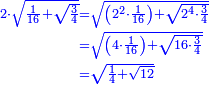 \scriptstyle{\color{blue}{\begin{align}\scriptstyle2\sdot\sqrt{\frac{1}{16}+\sqrt{\frac{3}{4}}}&\scriptstyle=\sqrt{\left(2^2\sdot\frac{1}{16}\right)+\sqrt{2^4\sdot\frac{3}{4}}}\\&\scriptstyle=\sqrt{\left(4\sdot\frac{1}{16}\right)+\sqrt{16\sdot\frac{3}{4}}}\\&\scriptstyle=\sqrt{\frac{1}{4}+\sqrt{12}}\\\end{align}}}