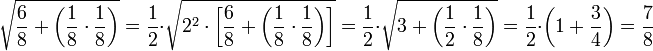 \sqrt{\frac{6}{8}+\left(\frac{1}{8}\sdot\frac{1}{8}\right)}=\frac{1}{2}\sdot\sqrt{2^2\sdot\left[\frac{6}{8}+\left(\frac{1}{8}\sdot\frac{1}{8}\right)\right]}=\frac{1}{2}\sdot\sqrt{3+\left(\frac{1}{2}\sdot\frac{1}{8}\right)}=\frac{1}{2}\sdot\left(1+\frac{3}{4}\right)=\frac{7}{8}