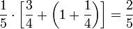 \frac{1}{5}\sdot\left[\frac{3}{4}+\left(1+\frac{1}{4}\right)\right]=\frac{2}{5}