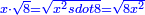 \scriptstyle{\color{blue}{x\sdot\sqrt{8}=\sqrt{x^2sdot8}=\sqrt{8x^2}}}