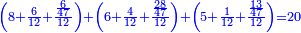 \scriptstyle{\color{blue}{\left(8+\frac{6}{12}+\frac{\frac{6}{47}}{12}\right)+\left(6+\frac{4}{12}+\frac{\frac{28}{47}}{12}\right)+\left(5+\frac{1}{12}+\frac{\frac{13}{47}}{12}\right)=20}}