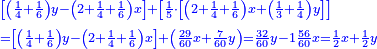 \scriptstyle{\color{blue}{\begin{align}&\scriptstyle\left[\left(\frac{1}{4}+\frac{1}{6}\right)y-\left(2+\frac{1}{4}+\frac{1}{6}\right)x\right]+\left[\frac{1}{5}\sdot\left[\left(2+\frac{1}{4}+\frac{1}{6}\right)x+\left(\frac{1}{3}+\frac{1}{4}\right)y\right]\right]\\&\scriptstyle=\left[\left(\frac{1}{4}+\frac{1}{6}\right)y-\left(2+\frac{1}{4}+\frac{1}{6}\right)x\right]+\left(\frac{29}{60}x+\frac{7}{60}y\right)=\frac{32}{60}y-1\frac{56}{60}x=\frac{1}{2}x+\frac{1}{2}y\\\end{align}}}