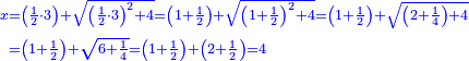 \scriptstyle{\color{blue}{\begin{align}\scriptstyle x&\scriptstyle=\left(\frac{1}{2}\sdot3\right)+\sqrt{\left(\frac{1}{2}\sdot3\right)^2+4}=\left(1+\frac{1}{2}\right)+\sqrt{\left(1+\frac{1}{2}\right)^2+4}=\left(1+\frac{1}{2}\right)+\sqrt{\left(2+\frac{1}{4}\right)+4}\\&\scriptstyle=\left(1+\frac{1}{2}\right)+\sqrt{6+\frac{1}{4}}=\left(1+\frac{1}{2}\right)+\left(2+\frac{1}{2}\right)=4\\\end{align}}}