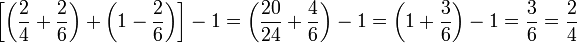 \left[\left(\frac{2}{4}+\frac{2}{6}\right)+\left(1-\frac{2}{6}\right)\right]-1=\left(\frac{20}{24}+\frac{4}{6}\right)-1=\left(1+\frac{3}{6}\right)-1=\frac{3}{6}=\frac{2}{4}