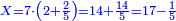 \scriptstyle{\color{blue}{X=7\sdot\left(2+\frac{2}{5}\right)=14+\frac{14}{5}=17-\frac{1}{5}}}