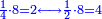 \scriptstyle{\color{blue}{\frac{1}{4}\sdot8=2\longleftrightarrow\frac{1}{2}\sdot8=4}}