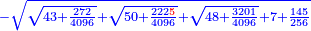 \scriptstyle{\color{blue}{-\sqrt{\sqrt{43+\frac{272}{4096}}+\sqrt{50+\frac{222{\color{red}{5}}}{4096}}+\sqrt{48+\frac{3201}{4096}}+7+\frac{145}{256}}}}