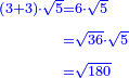 \scriptstyle{\color{blue}{\begin{align}\scriptstyle\left(3+3\right)\sdot\sqrt{5}&\scriptstyle=6\sdot\sqrt{5}\\&\scriptstyle=\sqrt{36}\sdot\sqrt{5}\\&\scriptstyle=\sqrt{180}\\\end{align}}}