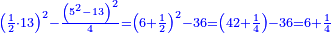 \scriptstyle{\color{blue}{\left(\frac{1}{2}\sdot13\right)^2-\frac{\left(5^2-13\right)^2}{4}=\left(6+\frac{1}{2}\right)^2-36=\left(42+\frac{1}{4}\right)-36=6+\frac{1}{4}}}