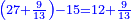 \scriptstyle{\color{blue}{\left(27+\frac{9}{13}\right)-15=12+\frac{9}{13}}}