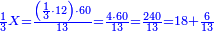 \scriptstyle{\color{blue}{\frac{1}{3}X=\frac{\left(\frac{1}{3}\sdot12\right)\sdot60}{13}=\frac{4\sdot60}{13}=\frac{240}{13}=18+\frac{6}{13}}}
