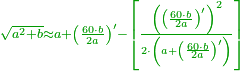 \scriptstyle{\color{OliveGreen}{\sqrt{a^2+b}\approx a+\left(\frac{60\sdot b}{2a}\right)^\prime-\left[\frac{\left(\left(\frac{60\sdot b}{2a}\right)^\prime\right)^2}{2\sdot\left(a+\left(\frac{60\sdot b}{2a}\right)^\prime\right)}\right]}}
