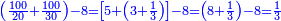 \scriptstyle{\color{blue}{\left(\frac{100}{20}+\frac{100}{30}\right)-8=\left[5+\left(3+\frac{1}{3}\right)\right]-8=\left(8+\frac{1}{3}\right)-8=\frac{1}{3}}}