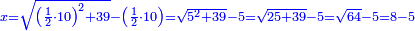 \scriptstyle{\color{blue}{x=\sqrt{\left(\frac{1}{2}\sdot10\right)^2+39}-\left(\frac{1}{2}\sdot10\right)=\sqrt{5^2+39}-5=\sqrt{25+39}-5=\sqrt{64}-5=8-5}}