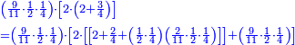 \scriptstyle{\color{blue}{\begin{align}&\scriptstyle\left(\frac{9}{11}\sdot\frac{1}{2}\sdot\frac{1}{4}\right)\sdot\left[2\sdot\left(2+\frac{3}{4}\right)\right]\\&\scriptstyle=\left(\frac{9}{11}\sdot\frac{1}{2}\sdot\frac{1}{4}\right)\sdot\left[2\sdot\left[\left[2+\frac{2}{4}+\left(\frac{1}{2}\sdot\frac{1}{4}\right)\left(\frac{2}{11}\sdot\frac{1}{2}\sdot\frac{1}{4}\right)\right]\right]+\left(\frac{9}{11}\sdot\frac{1}{2}\sdot\frac{1}{4}\right)\right]\\\end{align}}}