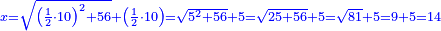 \scriptstyle{\color{blue}{x=\sqrt{\left(\frac{1}{2}\sdot10\right)^2+56}+\left(\frac{1}{2}\sdot10\right)=\sqrt{5^2+56}+5=\sqrt{25+56}+5=\sqrt{81}+5=9+5=14}}