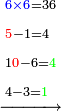 \scriptstyle\xrightarrow{\begin{align}&\scriptstyle{\color{blue}{6\times6}}=36\\&\scriptstyle{\color{red}{5}}-1=4\\&\scriptstyle1{\color{red}{0}}-6={\color{green}{4}}\\&\scriptstyle4-3={\color{green}{1}}\\\end{align}}
