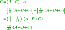 \scriptstyle{\color{OliveGreen}{\begin{align}\scriptstyle C&\scriptstyle=\left(A+C\right)-A\\&\scriptstyle=\left[\frac{1}{2}\sdot\left(A+B+C\right)\right]-\left[\frac{1}{21}\sdot\left(A+B+C\right)\right]\\&\scriptstyle=\left(\frac{1}{2}-\frac{1}{21}\right)\sdot\left(A+B+C\right)\\&\scriptstyle=\frac{19}{42}\sdot\left(A+B+C\right)\\\end{align}}}