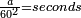 \scriptstyle\frac{a}{60^2}=seconds