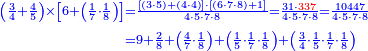 {\color{blue}{\begin{align}\scriptstyle\left(\frac{3}{4}+\frac{4}{5}\right)\times\left[6+\left(\frac{1}{7}\sdot\frac{1}{8}\right)\right]&\scriptstyle=\frac{\left[\left(3\sdot5\right)+\left(4\sdot4\right)\right]\sdot\left[\left(6\sdot7\sdot8\right)+1\right]}{4\sdot5\sdot7\sdot8}=\frac{31\sdot{\color{red}{337}}}{4\sdot5\sdot7\sdot8}=\frac{10447}{4\sdot5\sdot7\sdot8}\\&\scriptstyle=9+\frac{2}{8}+\left(\frac{4}{7}\sdot\frac{1}{8}\right)+\left(\frac{1}{5}\sdot\frac{1}{7}\sdot\frac{1}{8}\right)+\left(\frac{3}{4}\sdot\frac{1}{5}\sdot\frac{1}{7}\sdot\frac{1}{8}\right)\\\end{align}}}