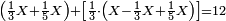 \scriptstyle\left(\frac{1}{3}X+\frac{1}{5}X\right)+\left[\frac{1}{3}\sdot\left(X-\frac{1}{3}X+\frac{1}{5}X\right)\right]=12