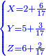 \scriptstyle{\color{blue}{\begin{cases}\scriptstyle X=2+\frac{6}{17}\\\scriptstyle Y=5+\frac{3}{17}\\\scriptstyle Z=6+\frac{2}{17}\\\end{cases}}}