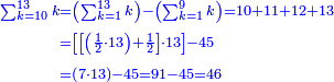 \scriptstyle{\color{blue}{\begin{align}\scriptstyle\sum_{k=10}^{13} k&\scriptstyle=\left(\sum_{k=1}^{13} k\right)-\left(\sum_{k=1}^{9} k\right)=10+11+12+13\\&\scriptstyle=\left[\left[\left(\frac{1}{2}\sdot13\right)+\frac{1}{2}\right]\sdot13\right]-45\\&\scriptstyle=\left(7\sdot13\right)-45=91-45=46\\\end{align}}}