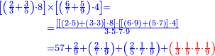 {\color{blue}{\begin{align}\scriptstyle\left[\left(\frac{2}{3}+\frac{3}{5}\right)\sdot8\right]&\scriptstyle\times\left[\left(\frac{6}{7}+\frac{5}{9}\right)\sdot4\right]=\\&\scriptstyle=\frac{\left[\left[\left(2\sdot5\right)+\left(3\sdot3\right)\right]\sdot8\right]\sdot\left[\left[\left(6\sdot9\right)+\left(5\sdot7\right)\right]\sdot4\right]}{3\sdot5\sdot7\sdot9}\\&\scriptstyle=57+\frac{2}{9}+\left(\frac{2}{7}\sdot\frac{1}{9}\right)+\left(\frac{2}{5}\sdot\frac{1}{7}\sdot\frac{1}{9}\right)+\color{red}{\left(\frac{1}{3}\sdot\frac{1}{5}\sdot\frac{1}{7}\sdot\frac{1}{9}\right)}\\\end{align}}}
