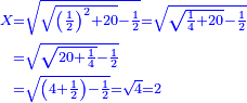 \scriptstyle{\color{blue}{\begin{align}\scriptstyle X&\scriptstyle=\sqrt{\sqrt{\left(\frac{1}{2}\right)^2+20}-\frac{1}{2}}=\sqrt{\sqrt{\frac{1}{4}+20}-\frac{1}{2}}\\&\scriptstyle=\sqrt{\sqrt{20+\frac{1}{4}}-\frac{1}{2}}\\&\scriptstyle=\sqrt{\left(4+\frac{1}{2}\right)-\frac{1}{2}}=\sqrt{4}=2\\\end{align}}}