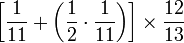 \left[\frac{1}{11}+\left(\frac{1}{2}\sdot\frac{1}{11}\right)\right]\times\frac{12}{13}