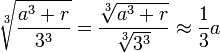 \sqrt[3]{\frac{a^3+r}{3^3}}=\frac{\sqrt[3]{a^3+r}}{\sqrt[3]{3^3}}\approx\frac{1}{3}a