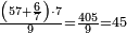 \scriptstyle \frac{\left(57+\frac{6}{7}\right)\sdot7}{9}=\frac{405}{9}=45