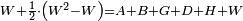 \scriptstyle W+\frac{1}{2}\sdot\left(W^2-W\right)=A+B+G+D+H+W