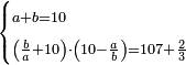 \scriptstyle\begin{cases}\scriptstyle a+b=10\\\scriptstyle\left(\frac{b}{a}+10\right)\sdot\left(10-\frac{a}{b}\right)=107+\frac{2}{3}\end{cases}