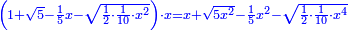 \scriptstyle{\color{blue}{\left(1+\sqrt{5}-\frac{1}{5}x-\sqrt{\frac{1}{2}\sdot\frac{1}{10}\sdot x^2}\right)\sdot x=x+\sqrt{5x^2}-\frac{1}{5}x^2-\sqrt{\frac{1}{2}\sdot\frac{1}{10}\sdot x^4}}}